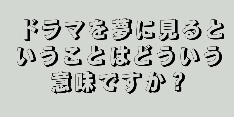 ドラマを夢に見るということはどういう意味ですか？