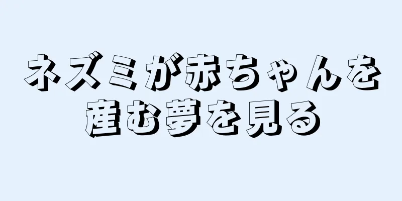 ネズミが赤ちゃんを産む夢を見る