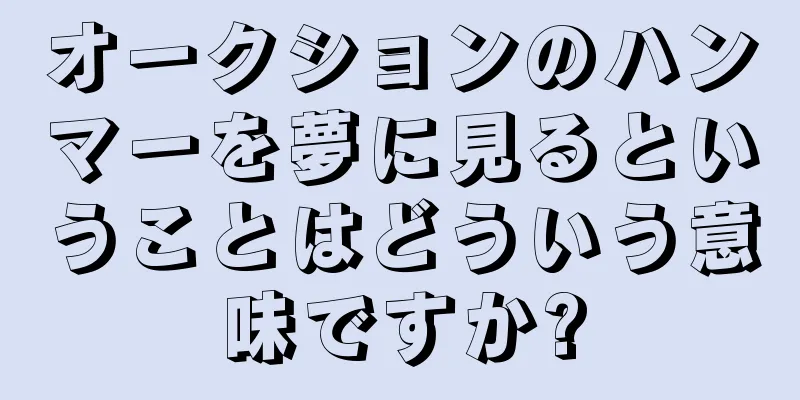 オークションのハンマーを夢に見るということはどういう意味ですか?