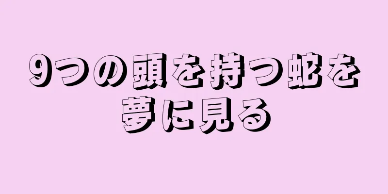 9つの頭を持つ蛇を夢に見る