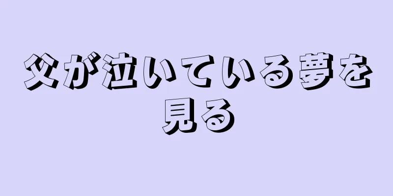 父が泣いている夢を見る