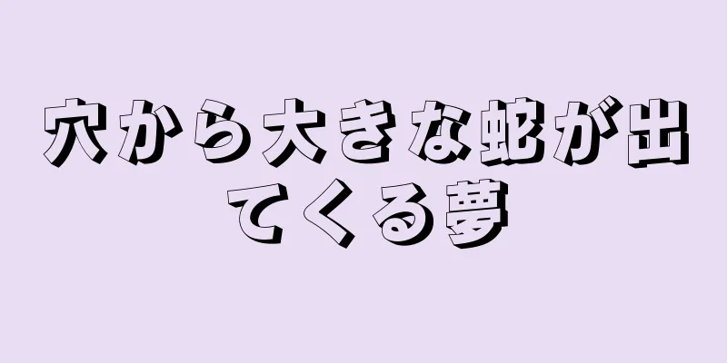 穴から大きな蛇が出てくる夢