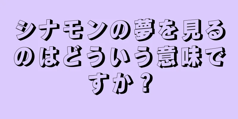 シナモンの夢を見るのはどういう意味ですか？