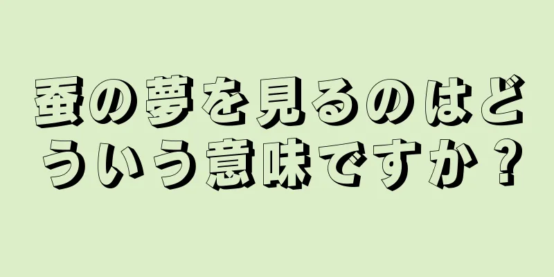 蚕の夢を見るのはどういう意味ですか？