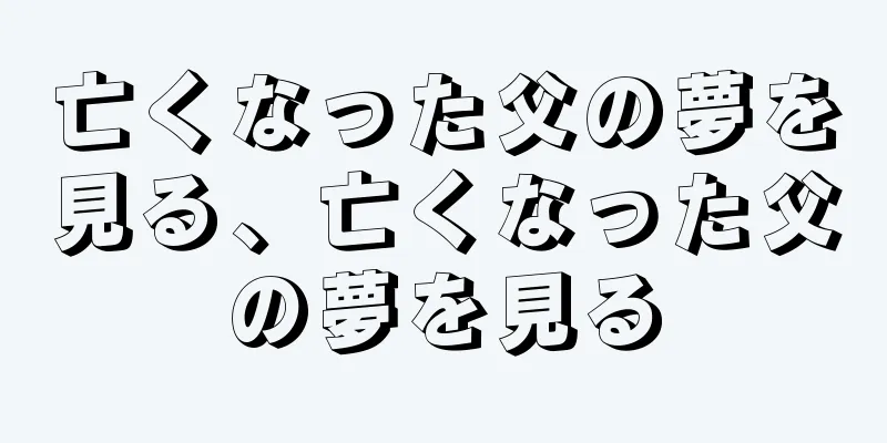 亡くなった父の夢を見る、亡くなった父の夢を見る