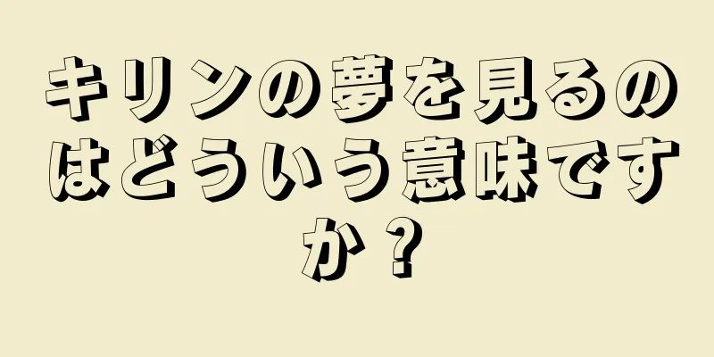 キリンの夢を見るのはどういう意味ですか？