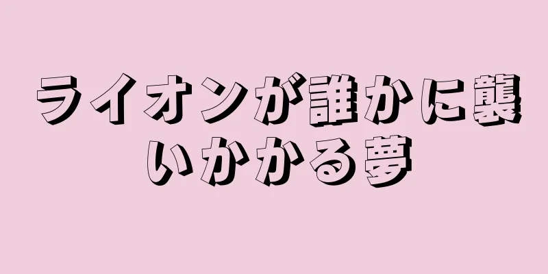 ライオンが誰かに襲いかかる夢