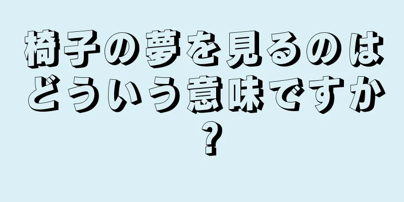 椅子の夢を見るのはどういう意味ですか？
