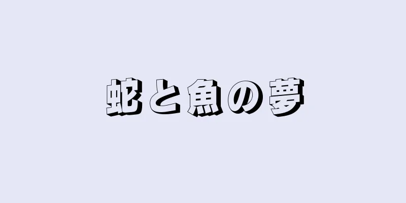 蛇と魚の夢