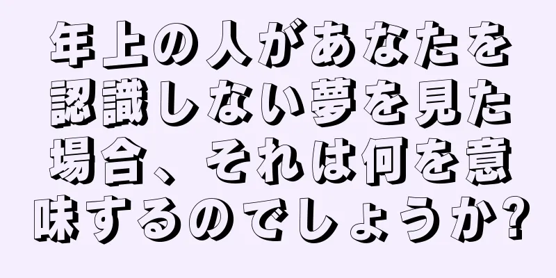 年上の人があなたを認識しない夢を見た場合、それは何を意味するのでしょうか?