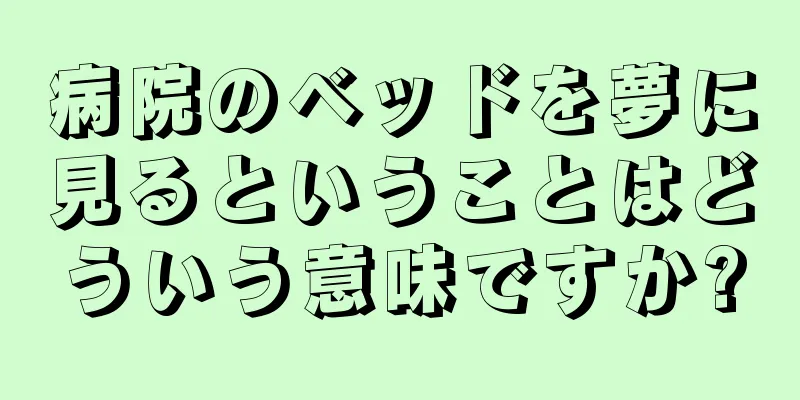 病院のベッドを夢に見るということはどういう意味ですか?