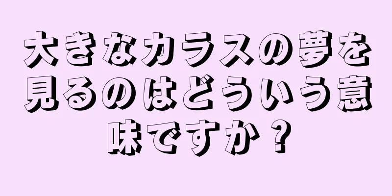 大きなカラスの夢を見るのはどういう意味ですか？