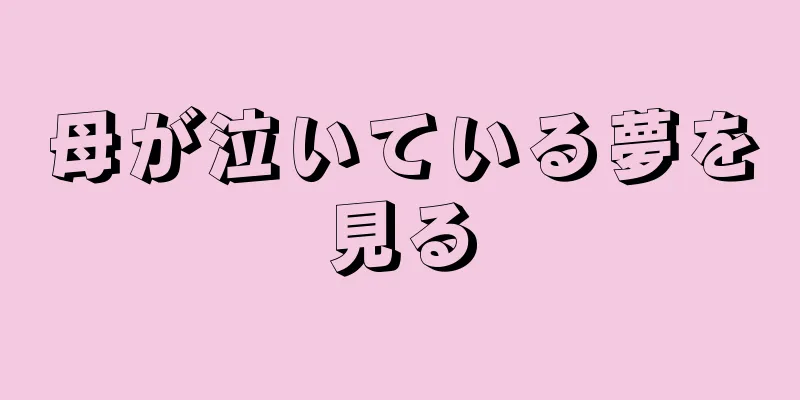 母が泣いている夢を見る