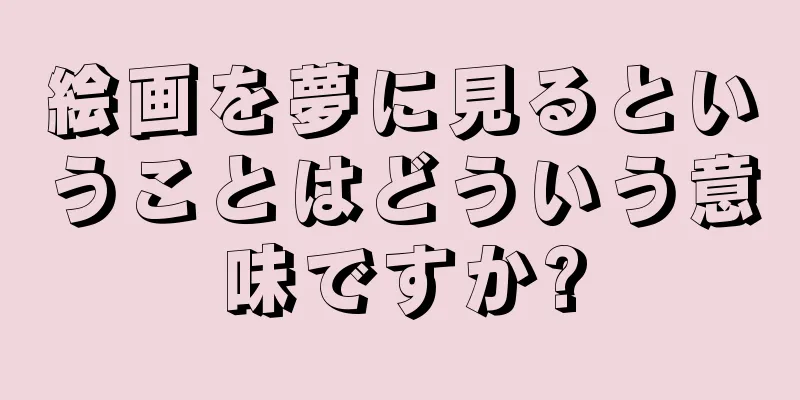 絵画を夢に見るということはどういう意味ですか?