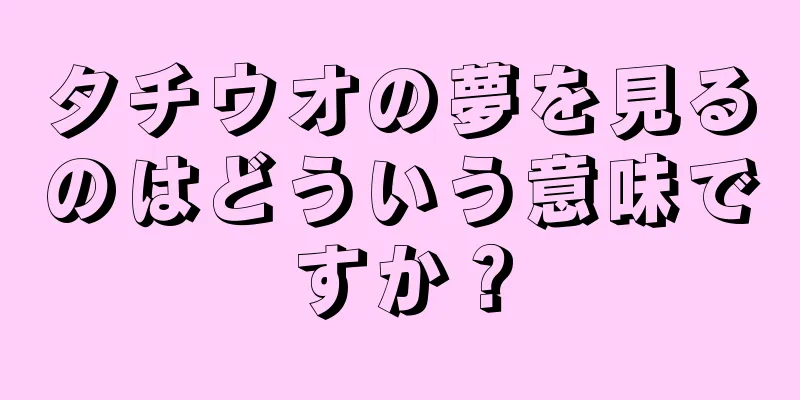 タチウオの夢を見るのはどういう意味ですか？