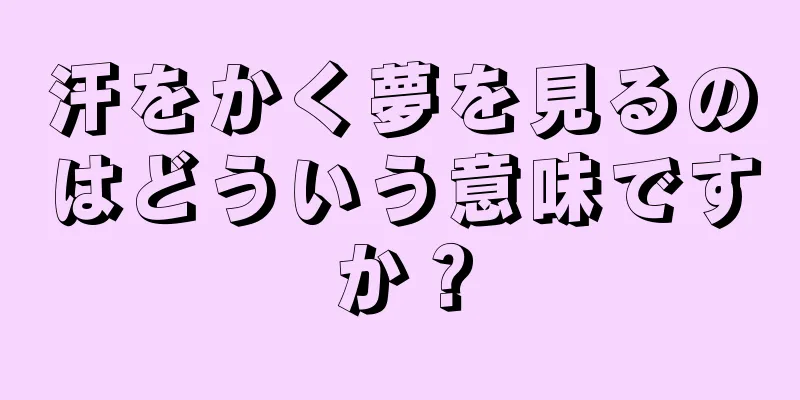 汗をかく夢を見るのはどういう意味ですか？
