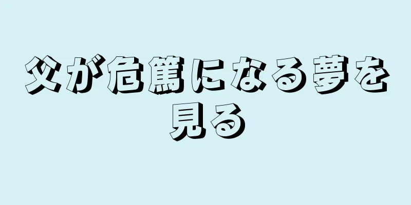父が危篤になる夢を見る