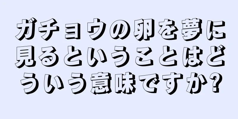 ガチョウの卵を夢に見るということはどういう意味ですか?