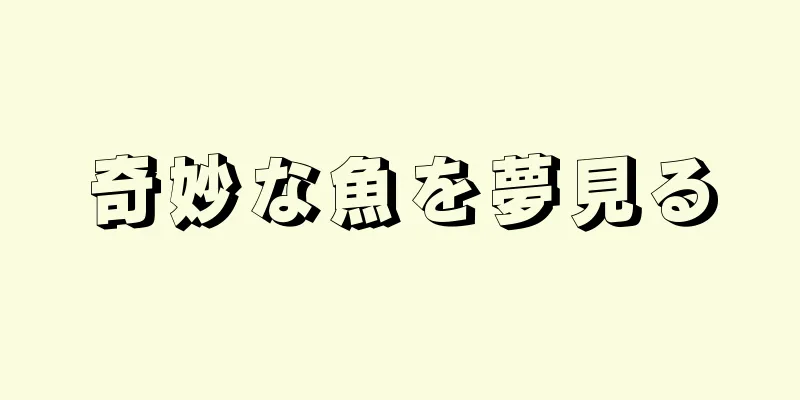 奇妙な魚を夢見る