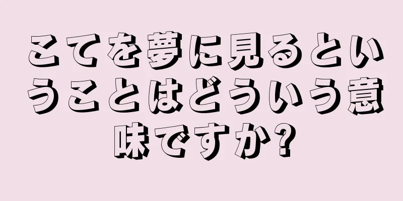 こてを夢に見るということはどういう意味ですか?