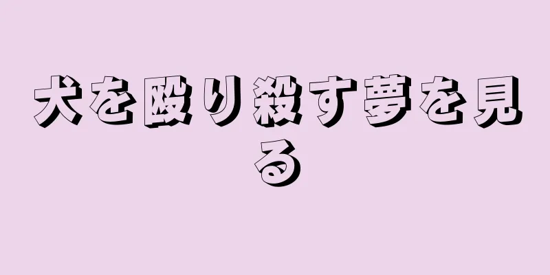 犬を殴り殺す夢を見る