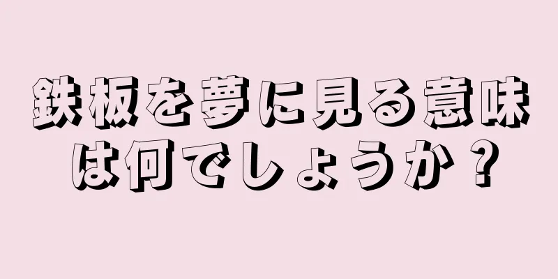 鉄板を夢に見る意味は何でしょうか？