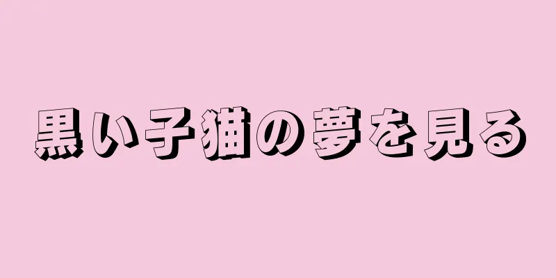 黒い子猫の夢を見る