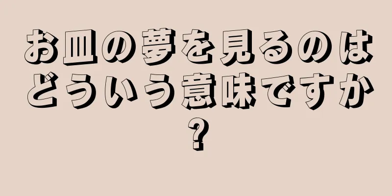 お皿の夢を見るのはどういう意味ですか?
