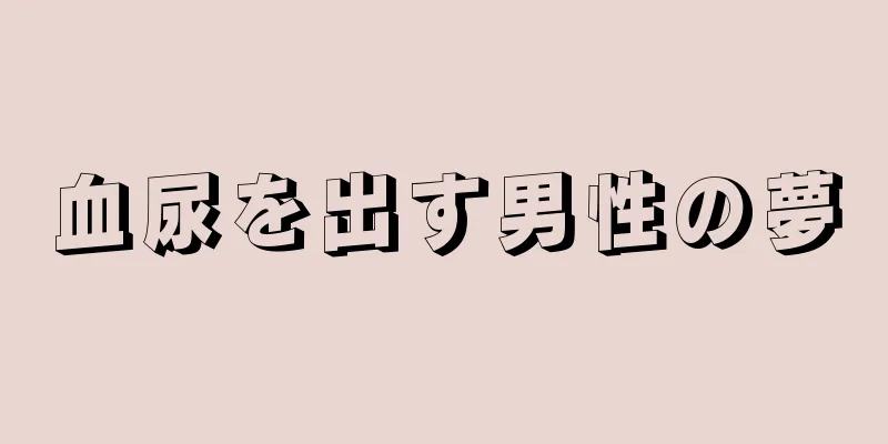 血尿を出す男性の夢