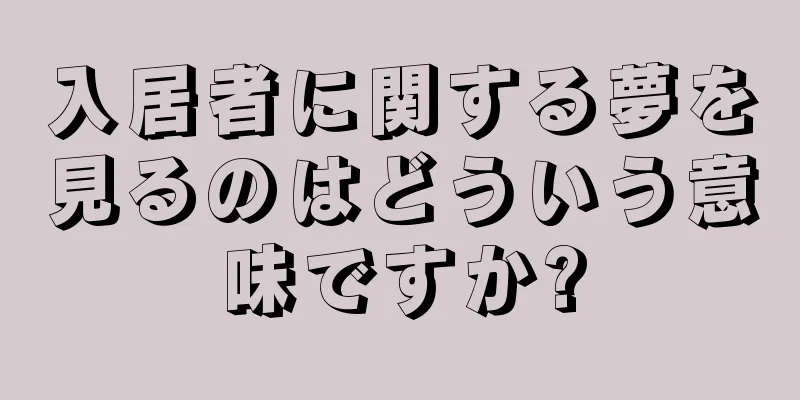 入居者に関する夢を見るのはどういう意味ですか?