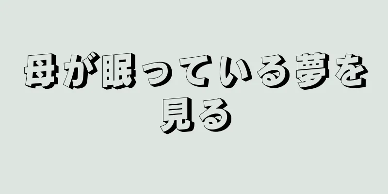 母が眠っている夢を見る