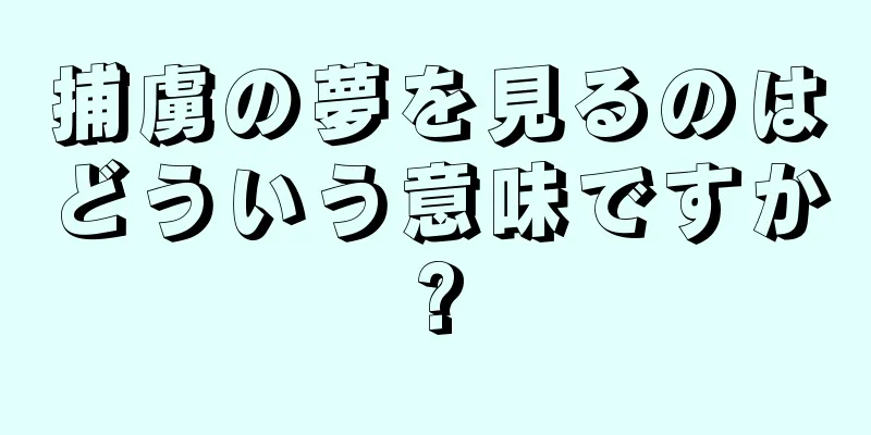 捕虜の夢を見るのはどういう意味ですか?