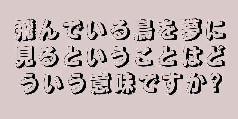 飛んでいる鳥を夢に見るということはどういう意味ですか?