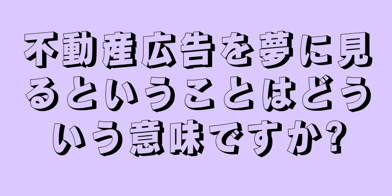 不動産広告を夢に見るということはどういう意味ですか?