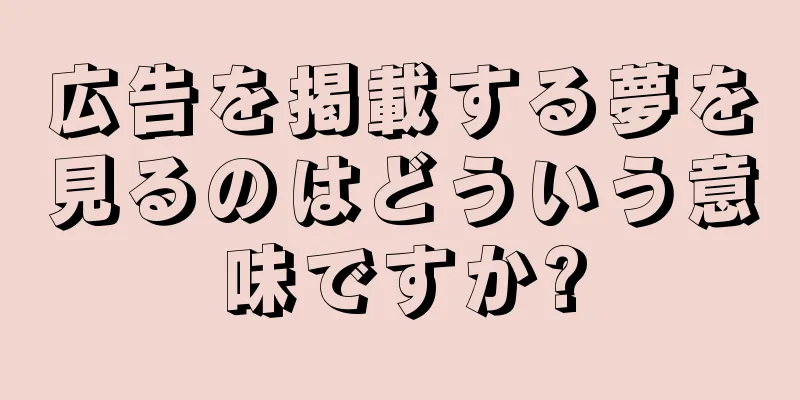 広告を掲載する夢を見るのはどういう意味ですか?