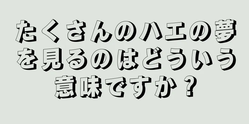 たくさんのハエの夢を見るのはどういう意味ですか？