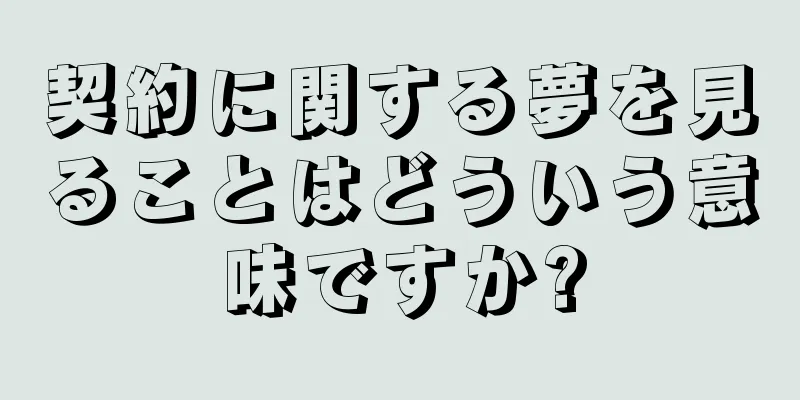契約に関する夢を見ることはどういう意味ですか?
