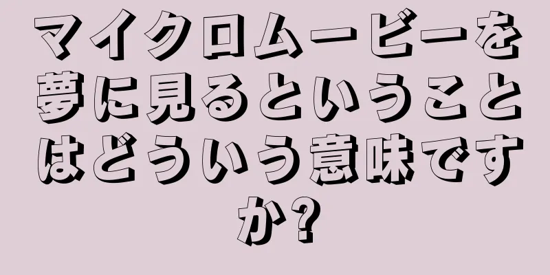 マイクロムービーを夢に見るということはどういう意味ですか?