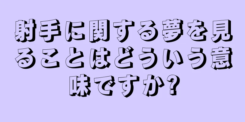 射手に関する夢を見ることはどういう意味ですか?