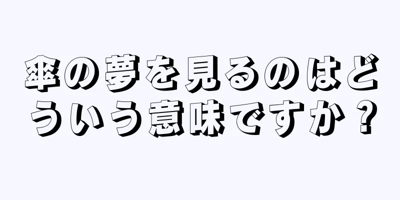 傘の夢を見るのはどういう意味ですか？