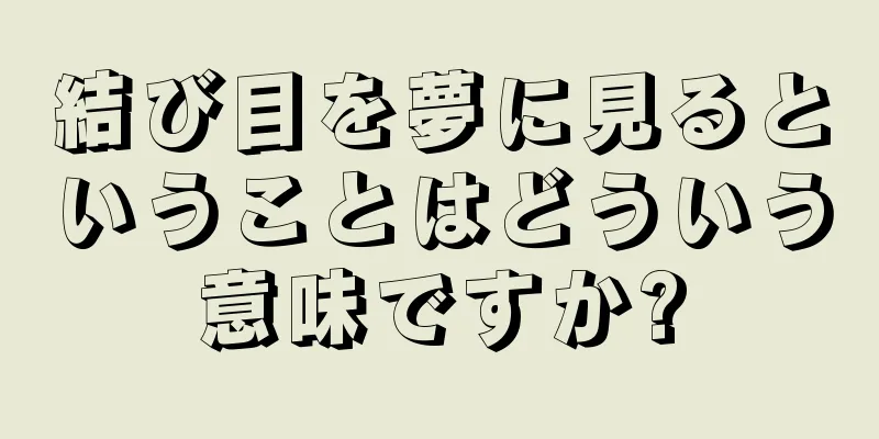 結び目を夢に見るということはどういう意味ですか?