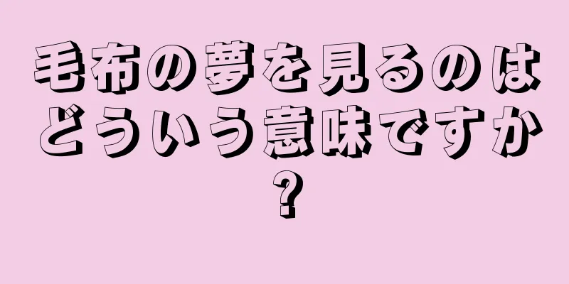 毛布の夢を見るのはどういう意味ですか?