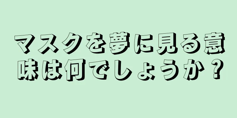 マスクを夢に見る意味は何でしょうか？