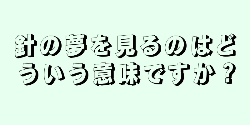 針の夢を見るのはどういう意味ですか？