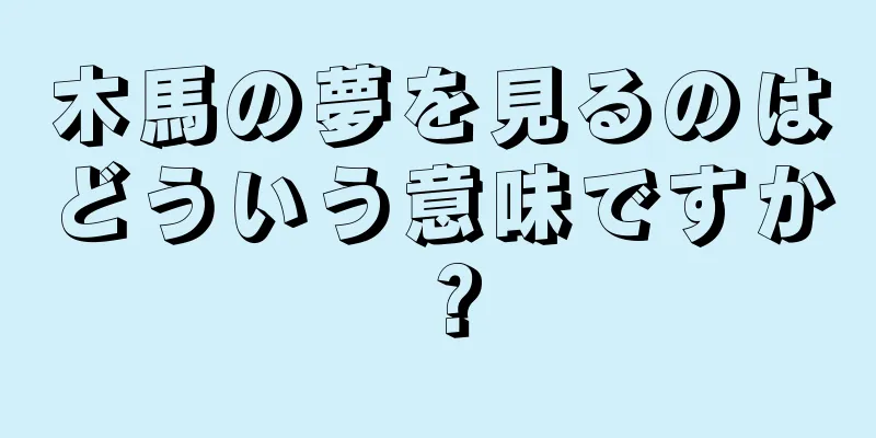 木馬の夢を見るのはどういう意味ですか？