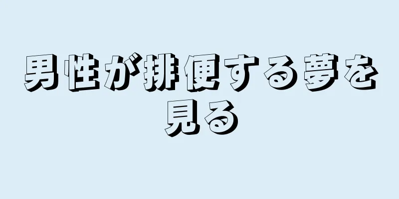 男性が排便する夢を見る