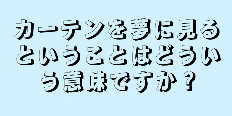 カーテンを夢に見るということはどういう意味ですか？