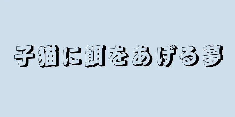 子猫に餌をあげる夢