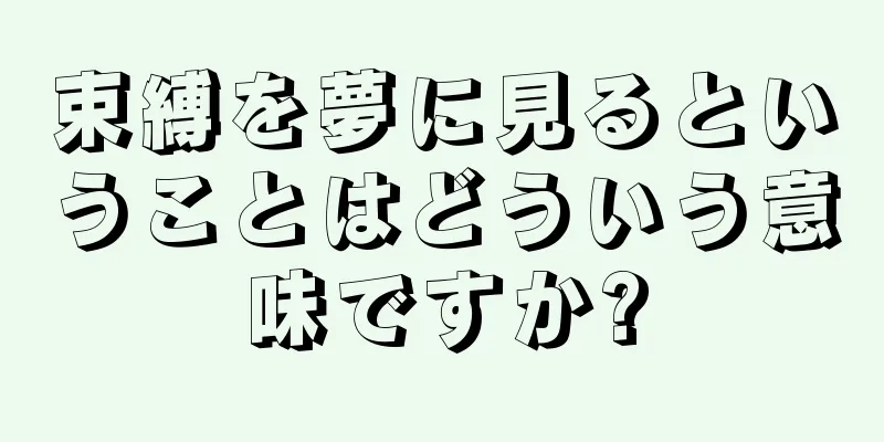 束縛を夢に見るということはどういう意味ですか?