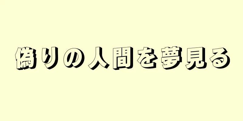 偽りの人間を夢見る